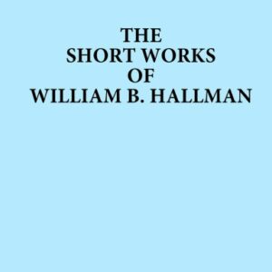 The Short Works of William B. Hallman