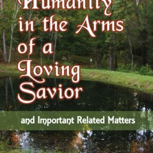 Humanity in the Arms of a Loving Savior: and Important Related Matters