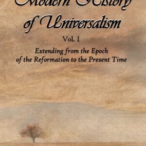 Modern History of Universalism: Extending from the Epoch of the Reformation to the Present Time