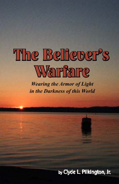 Believer's Warfare, The: Wearing the Armor of Light in the Darkness of this World