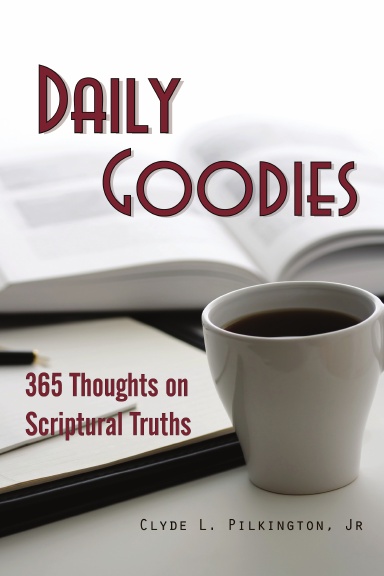 Daily Goodies: 365 Thoughts on Scriptural Truths, by Clyde L. Pilkington, Jr.
