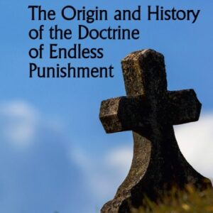 The Origin and History of the Doctrine of Endless Punishment