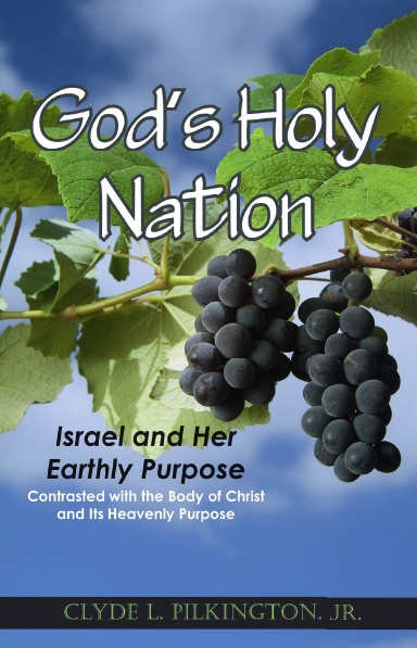 God’s Holy Nation: Israel and Her Earthly Purpose (Contrasted with the Body of Christ and Its Heavenly Purpose)