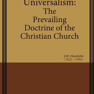 Universalism: The Prevailing Doctrine of the Christian Church - During the First Five Hundred Years