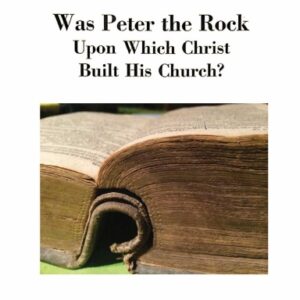 Was Peter the Rock Upon Which Christ Built His Church?
