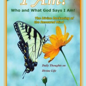 I Am! Who and What God Says I Am! The Divine Reckoning of the Renewed Mind; Daily Thoughts on Divine Life