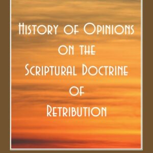 History of Opinions on the Scriptural Doctrine of Retribution