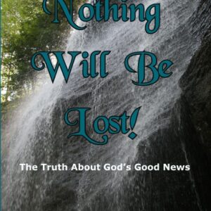 Nothing Will Be Lost! The Truth About God’s Good News
