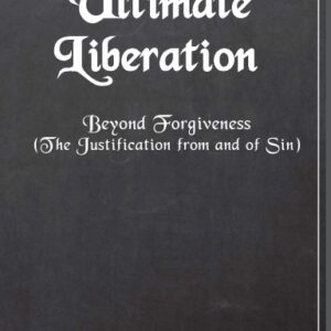 Ultimate Liberation:  Beyond Forgiveness (The Justification from and of Sin)