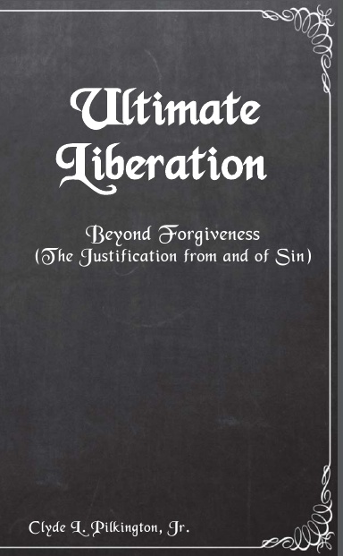 Ultimate Liberation:  Beyond Forgiveness (The Justification from and of Sin)