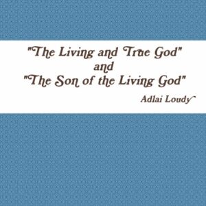 The Living and True God & The Son of the Living God