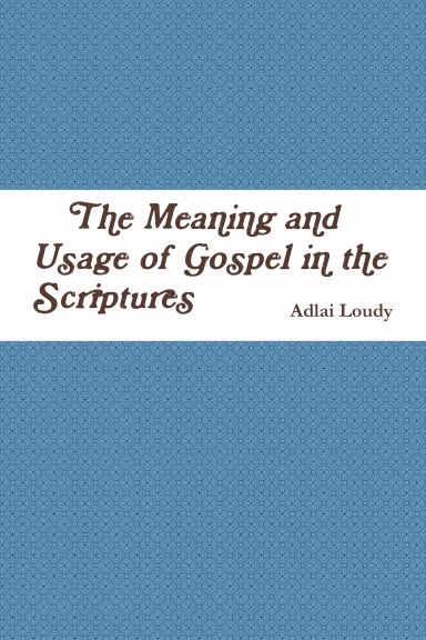 The Meaning and Usage of “Gospel” in the Scriptures
