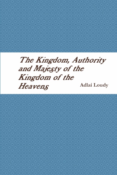 The Kingdom, Authority and Majesty of the Kingdom of the Heavens
