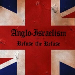Anglo-Israelism: Refuse the Refuse